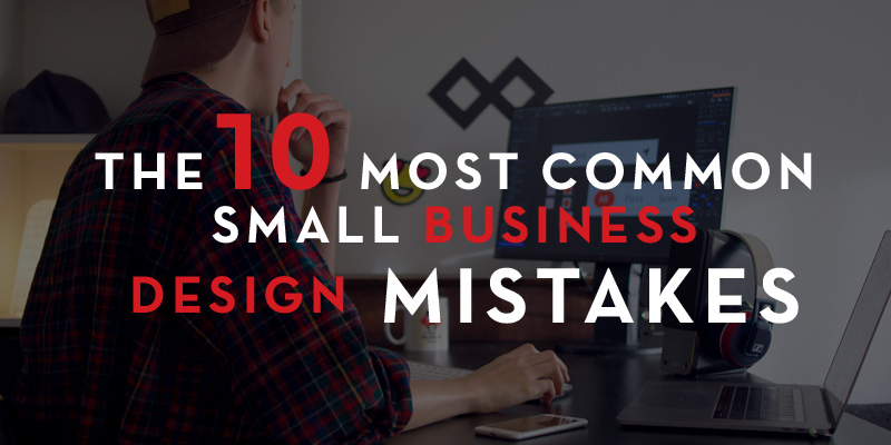 The 10 Most Common Small Business Design Mistakes